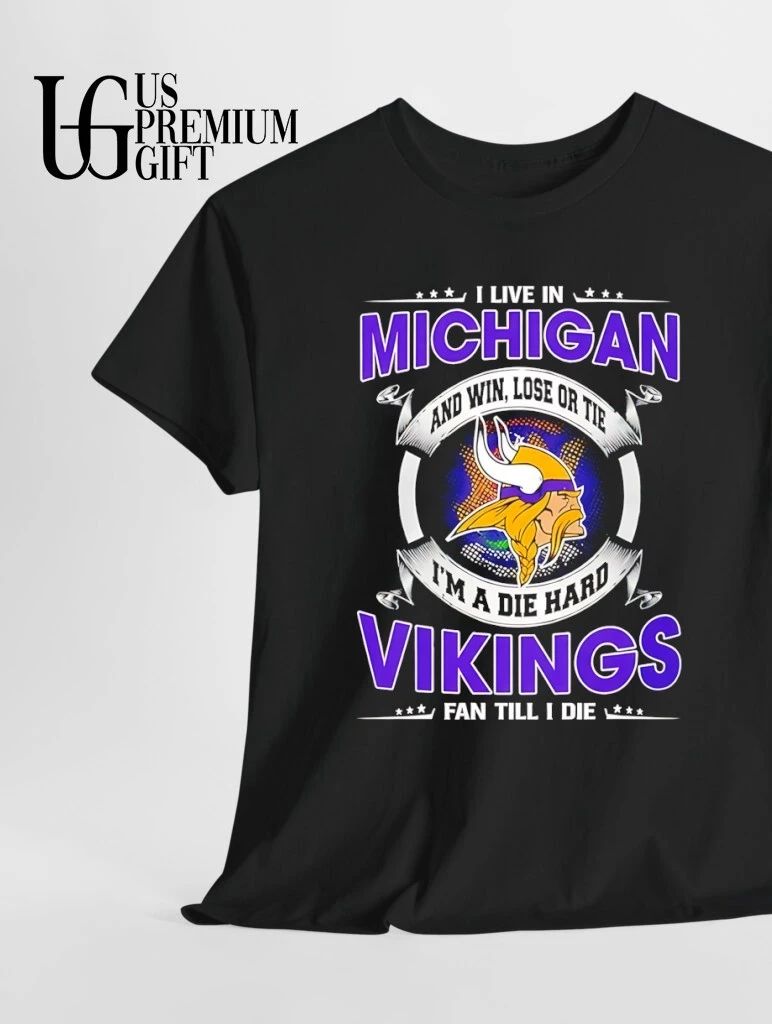 I Live In Michigan And Win Lose Or Tie Im A Die Hard Minnesota Vikings Fan Till I Die 2026 logo shirt
