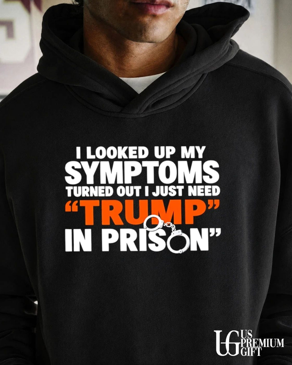 I looked up my Symptoms turned out I just need Trump in Prison shirt