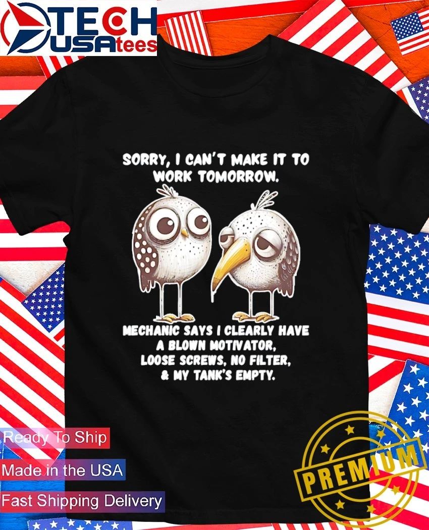 Birds sorry I can’t make it to work tomorrow mechanic says i clearly have a blown motivator shirt