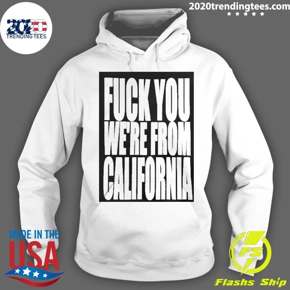 Fuck You We’re From California Shirt