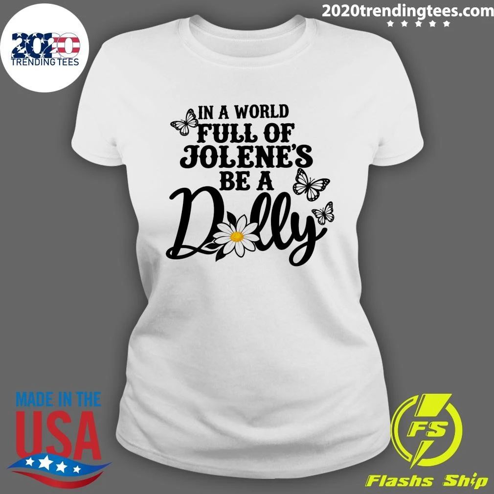 Chrysanthemums and Butterflies In A World Full Of Jolenes Be A Dolly Shirt