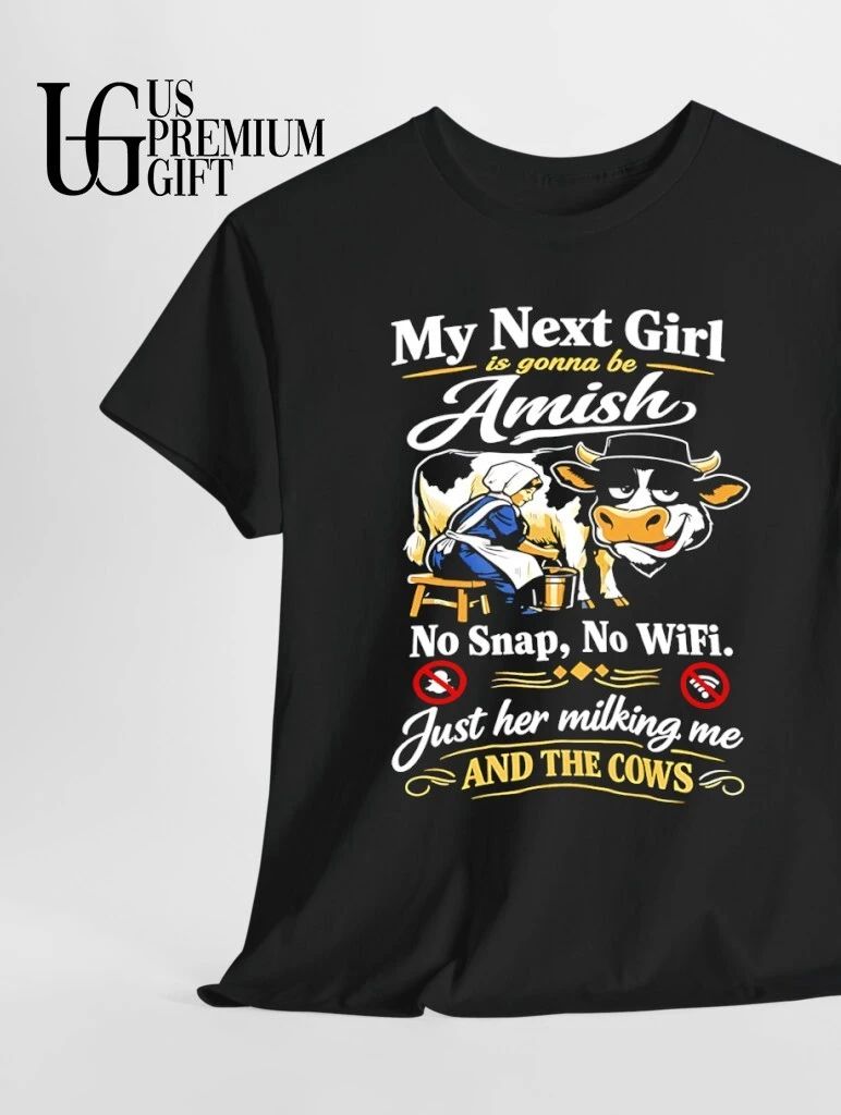My next girl is gonna be amish no snap no wifi just her milking me and the cows shirt