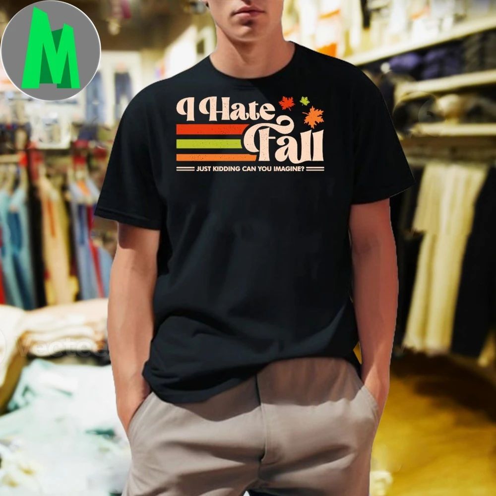 I Hate Fall Just Kidding Can You Imagine 2025 Shirt