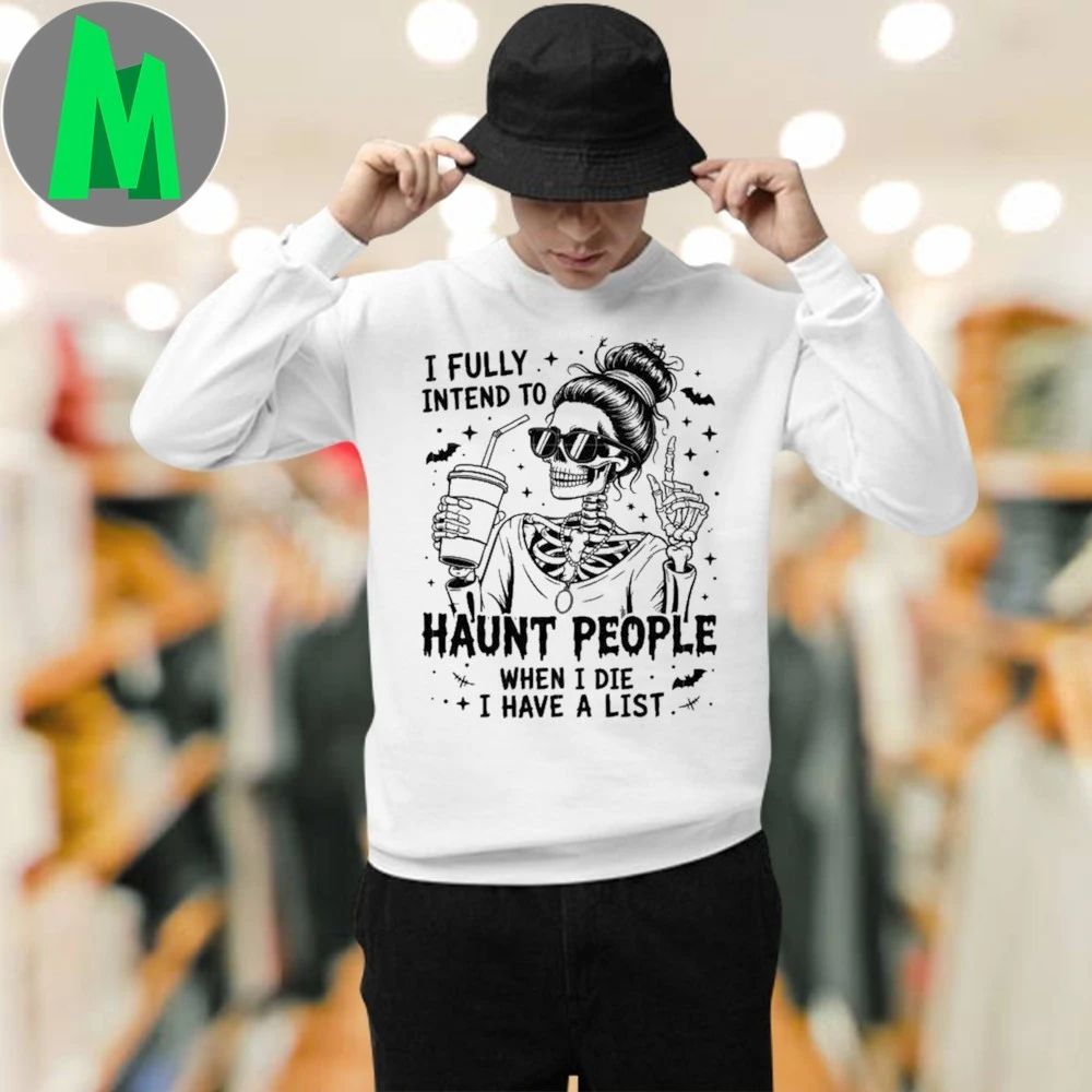 I fully intend to haunt people when i die i have a list Shirt