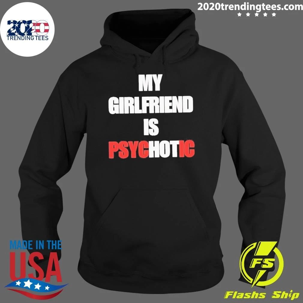 My Girlfriend Is Psychotic Psyc Ic Shirt