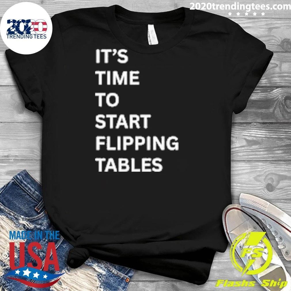 It’s Time To Start Flipping Tables Shirt