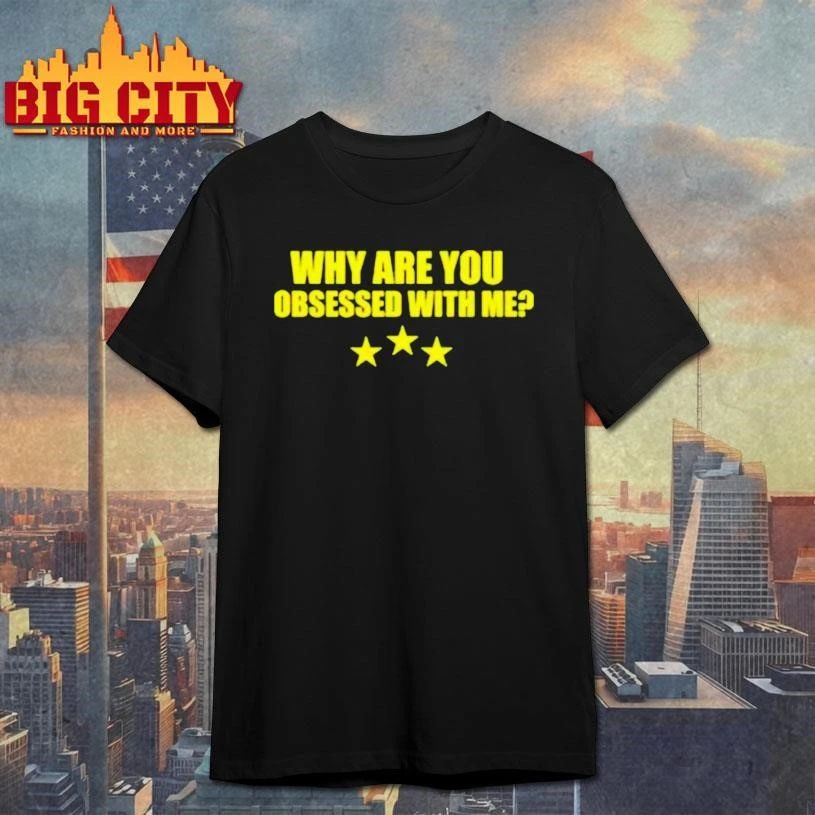 Why Are You Obsessed With Me Shirt