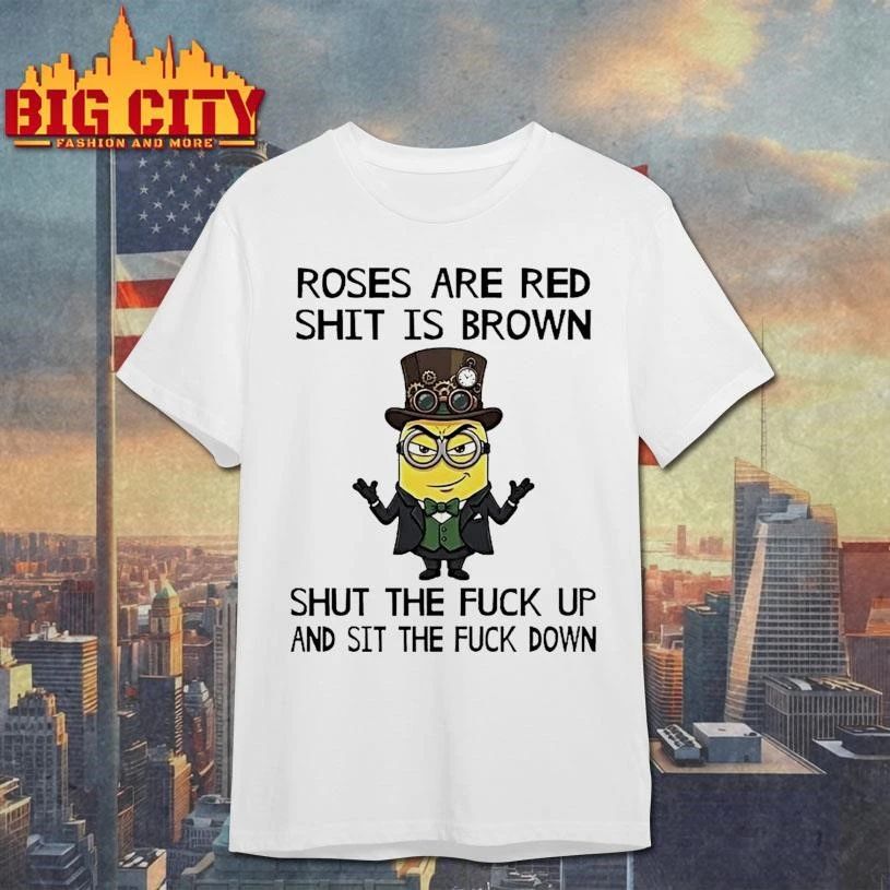 Minion Roses Are Red Shit Is Brown Shut The Fuck Up And Sit The Fuck Down Funny Shirt
