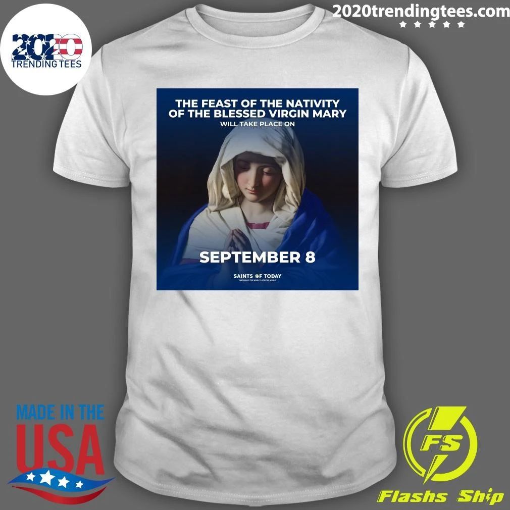 The Feast Of The Nativity Of The Blessed Virgin Mary Will Take Place On September 8 Shirt