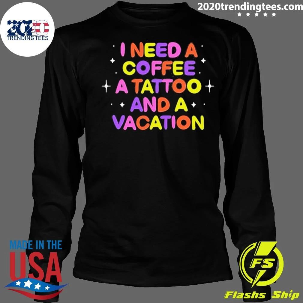 I Need A Coffee A Tattoo And A Vacation Shirt