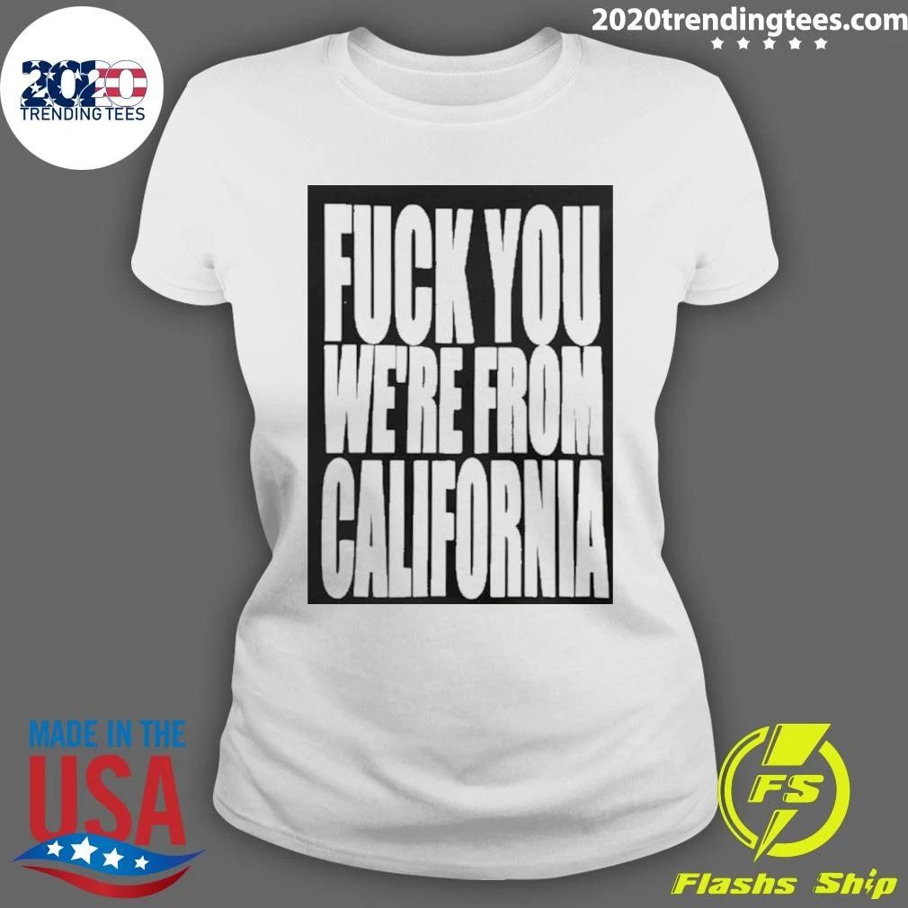 Fuck You We’re From California Shirt