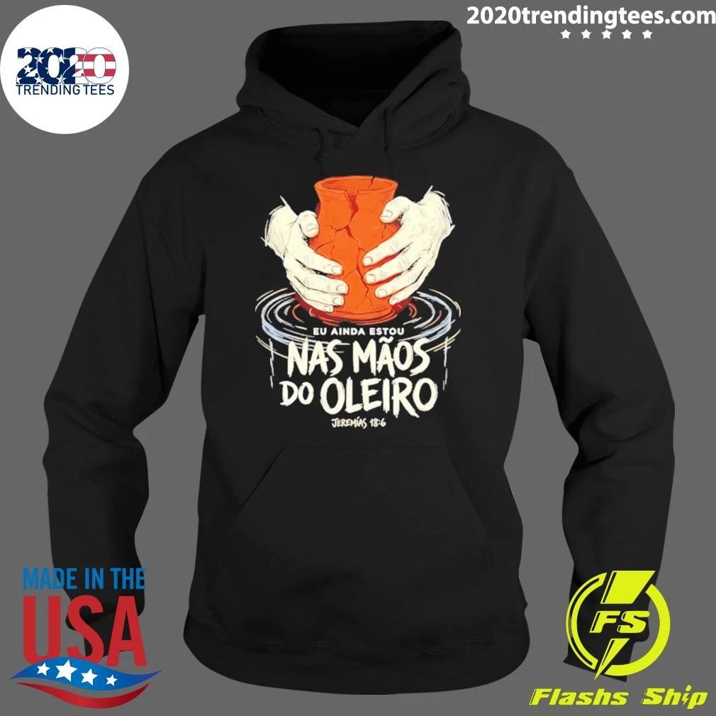 Eu Ainda Estou Nas Mãos do Oleiro Jeremias 18 6 Shirt