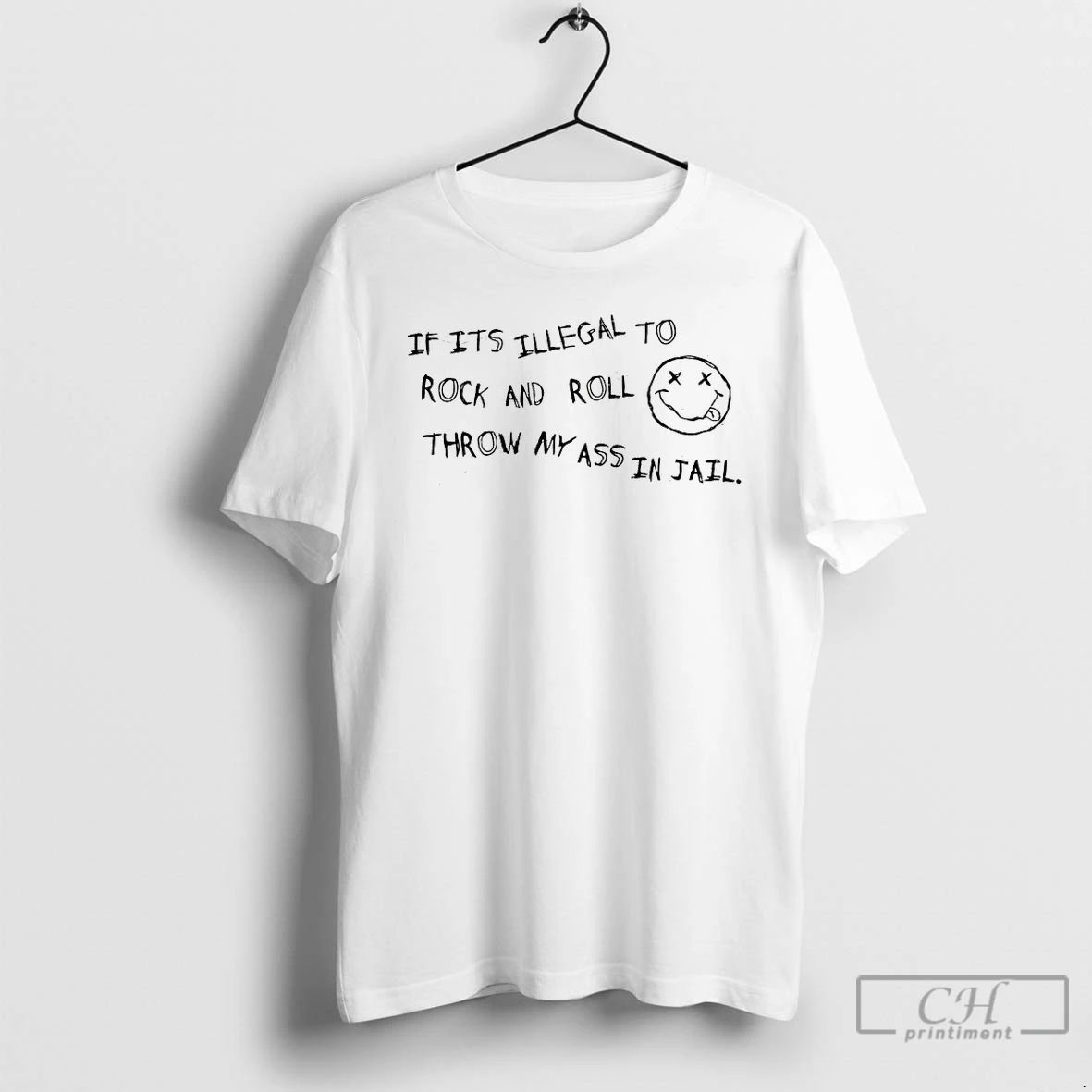 Classic If Its Illegal To Rock And Roll Throw My Ass In Jail T Shirts