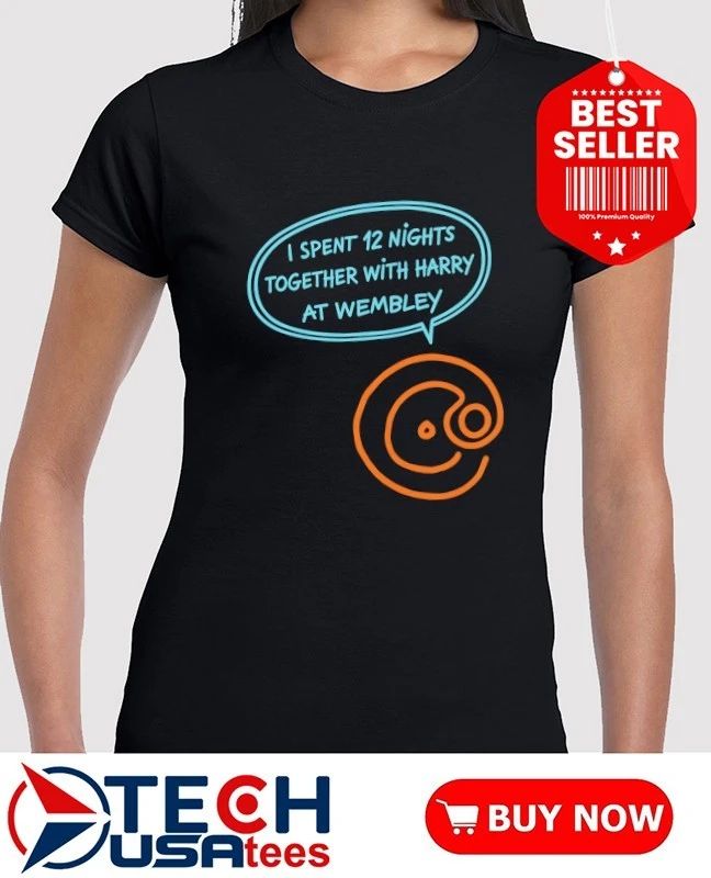 I spent 12 nights together with Harry at Wembley shirt