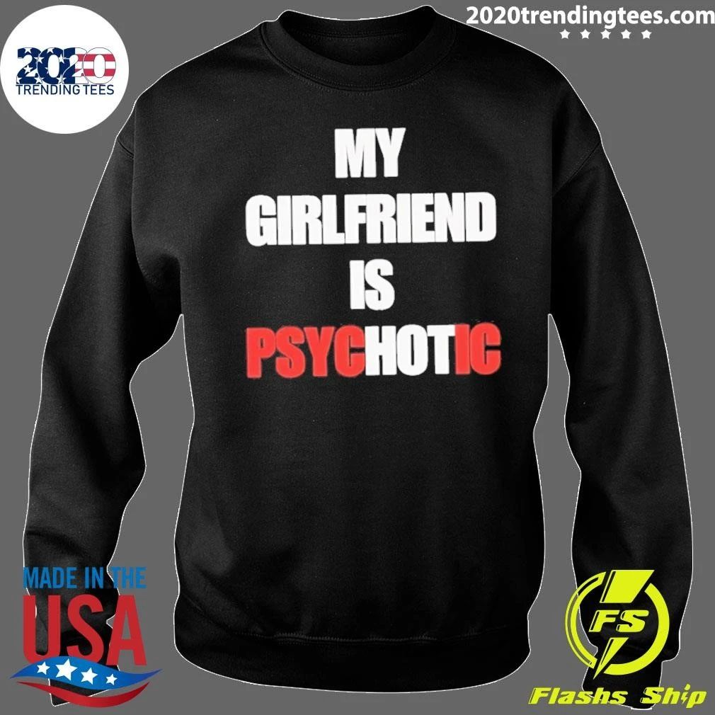 My Girlfriend Is Psychotic Psyc Ic Shirt