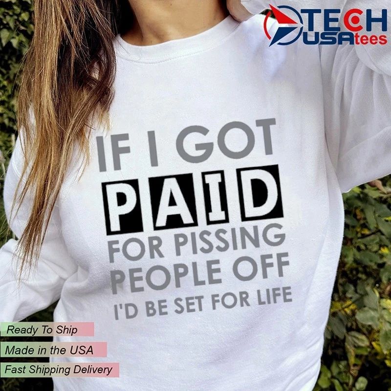 If I got paid for pissing people off I’d be set for life shirt