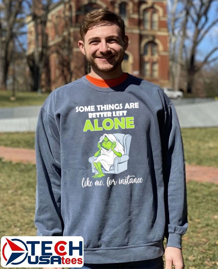 Grinch some things are better left alone like me for instance shirt