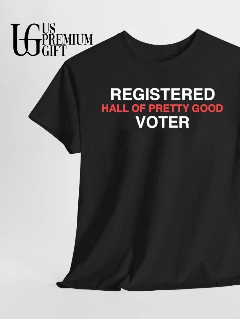 Registered hall of pretty good voter shirt