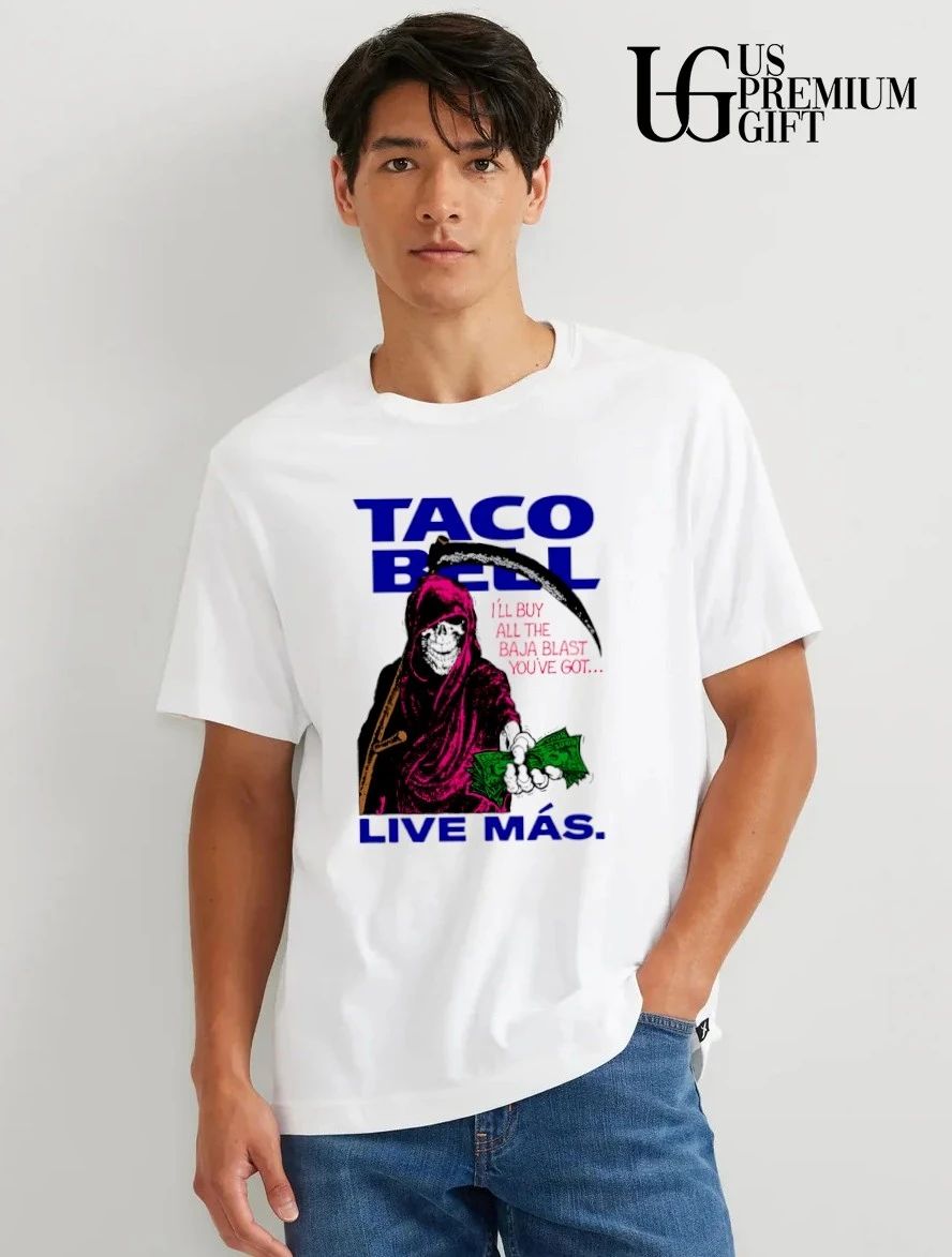 Tacos Bell Grim Reaper Live Mas I’ll buy all the Baja Blast you’ve got shirt