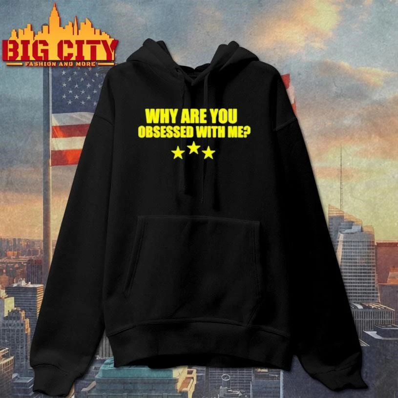 Why Are You Obsessed With Me Shirt