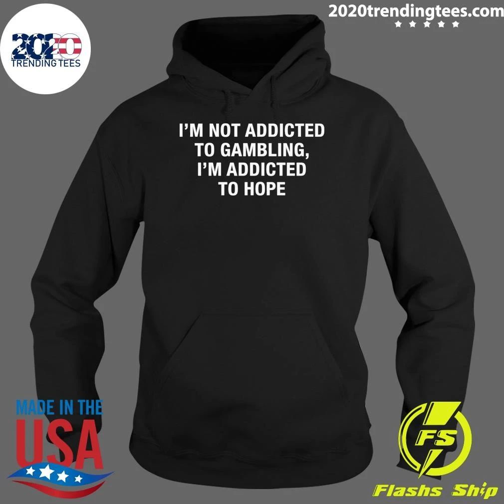 Gambling Isn’t My Addiction, Hope Is Shirt