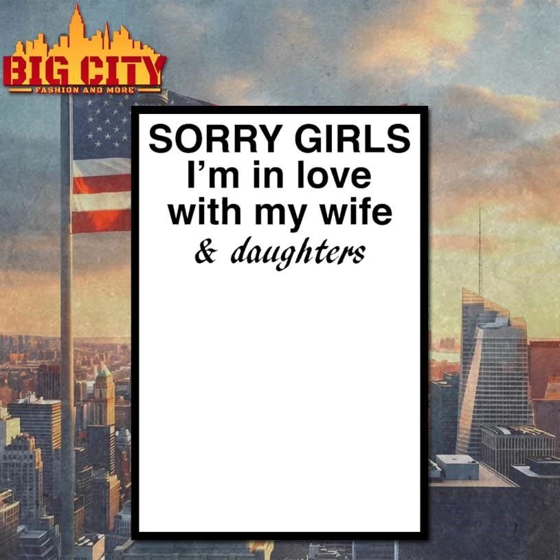 Sorry Girls I’m In Love With My Wife And Daughters Graphic Shirt