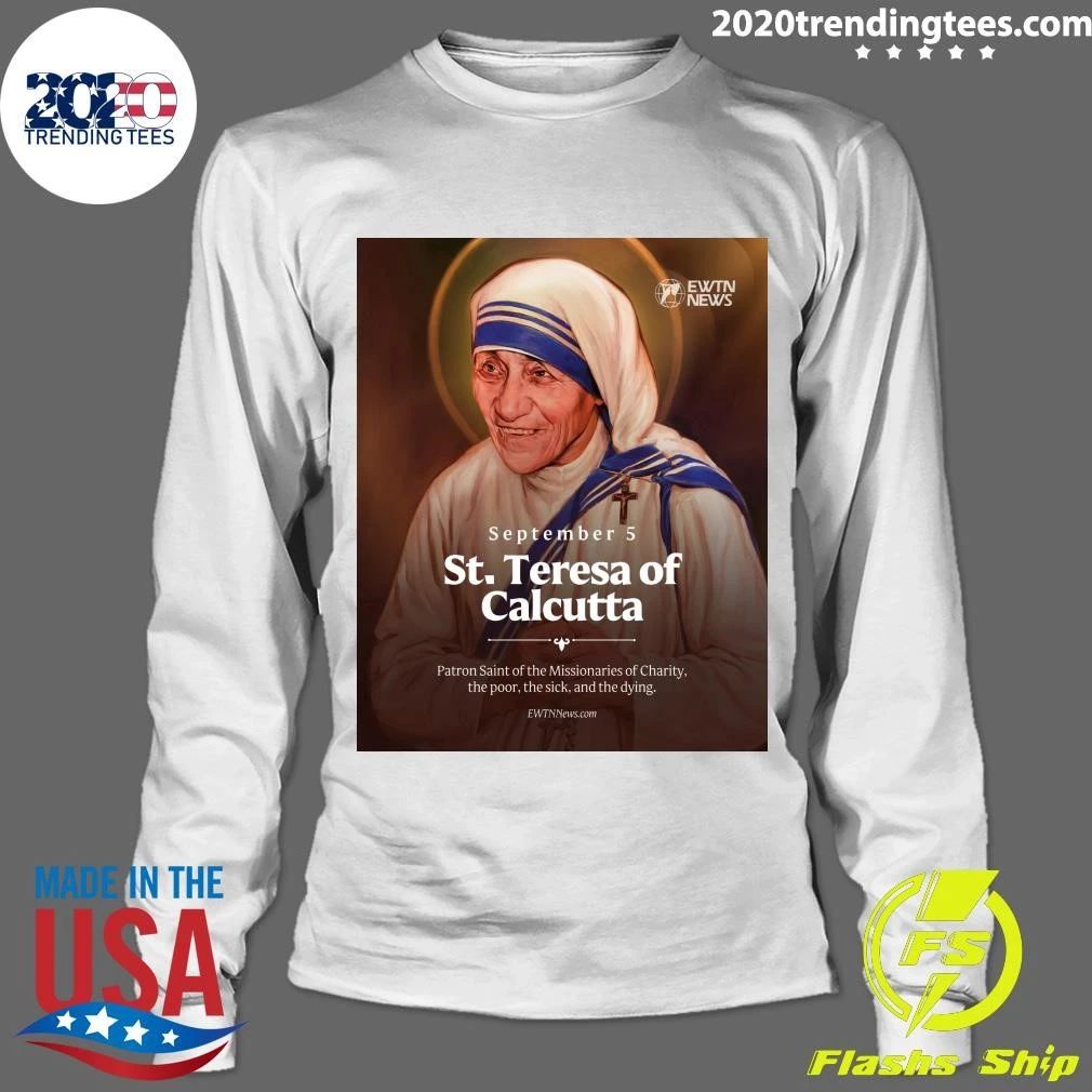 St. Teresa of Calcutta September Patron Saint of the Missionaries of Charity, the Poor, the Sick and the Dying Shirt