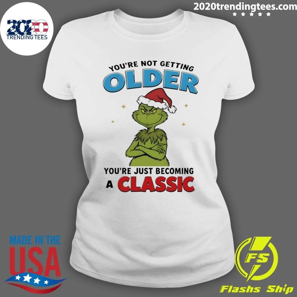 Grinch You’re Not Getting Older Youre Just Becoming A Classic shirt