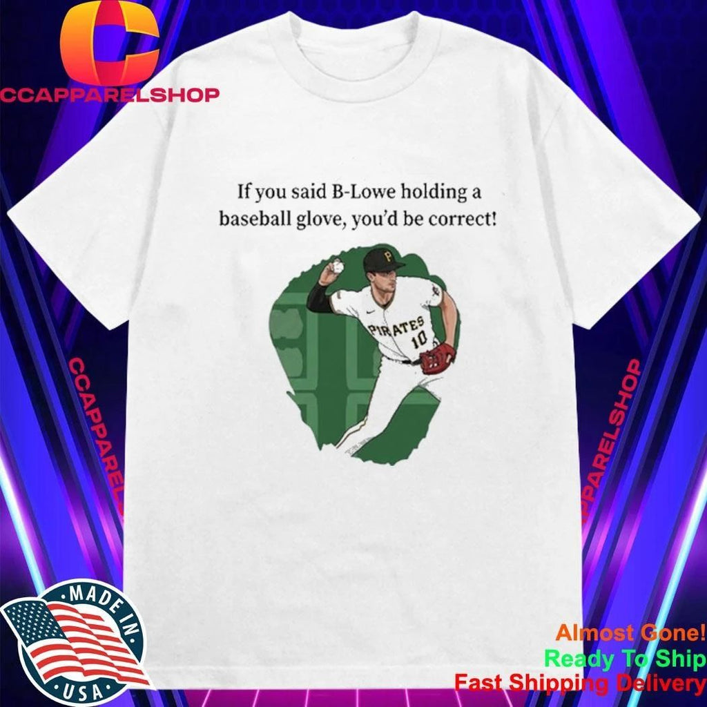 B Lowe holding a baseball glove correct Pittsburgh Pirates player Shirt