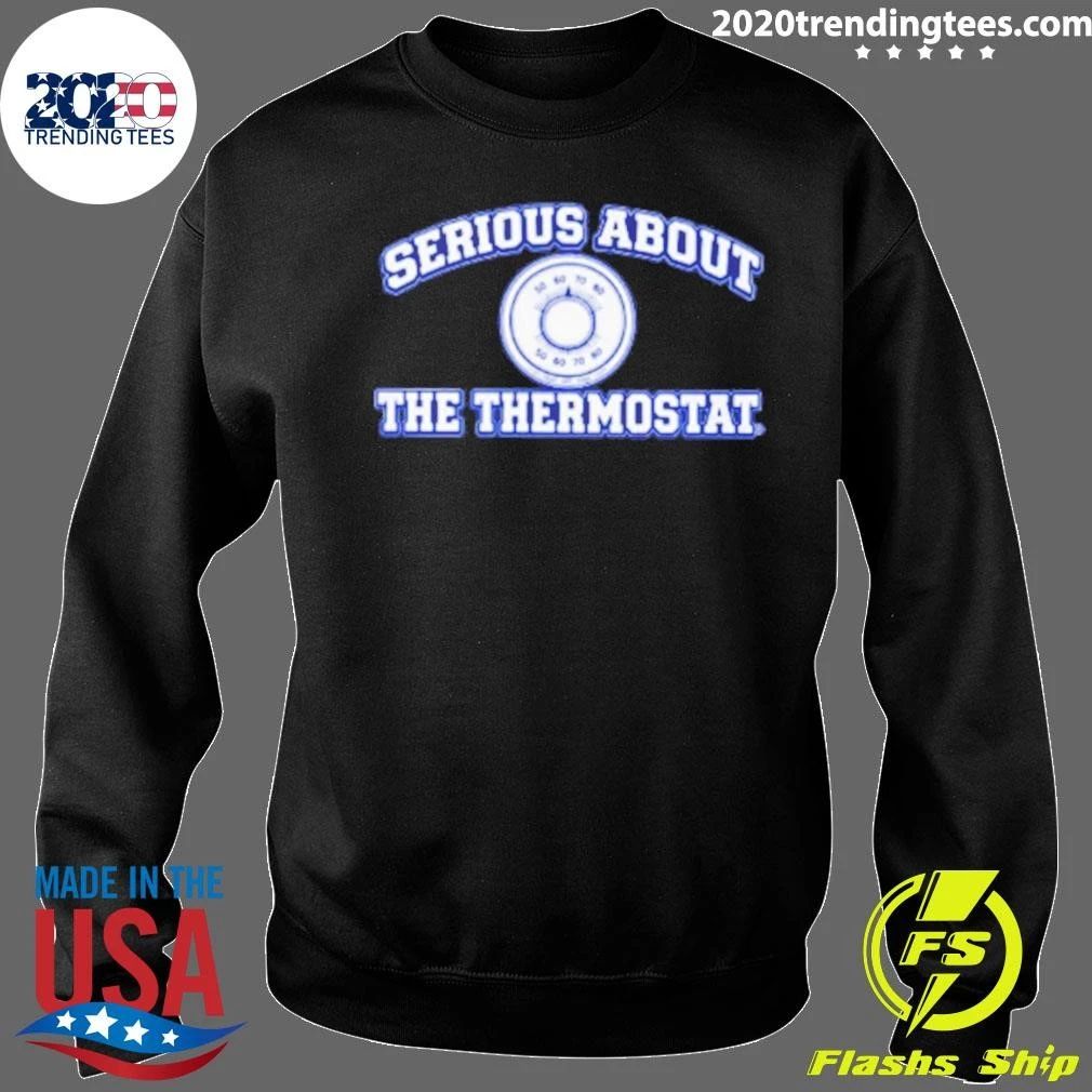 Serious About The Thermostat Shirt