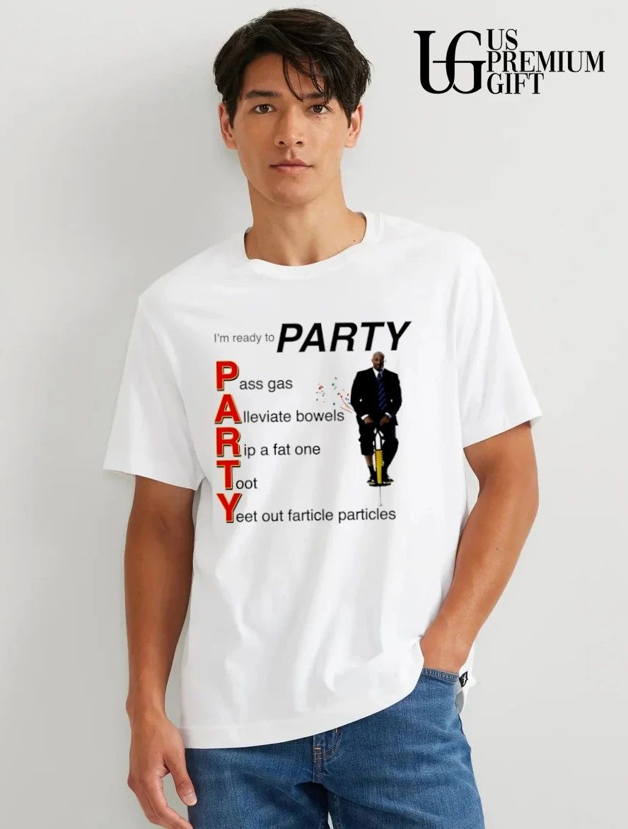 I’m ready to Party pass gas alleviate bowels rip a fat one toot yeet out farticle particles shirt