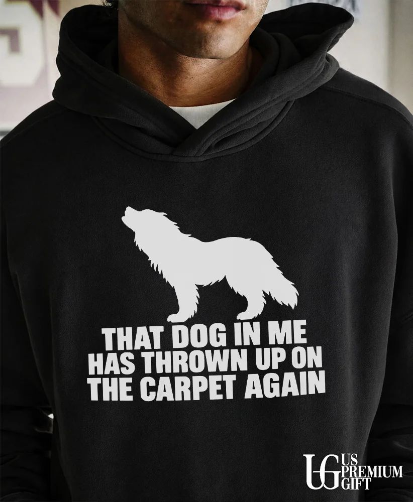 That dog in me has thrown up on the carpet again shirt