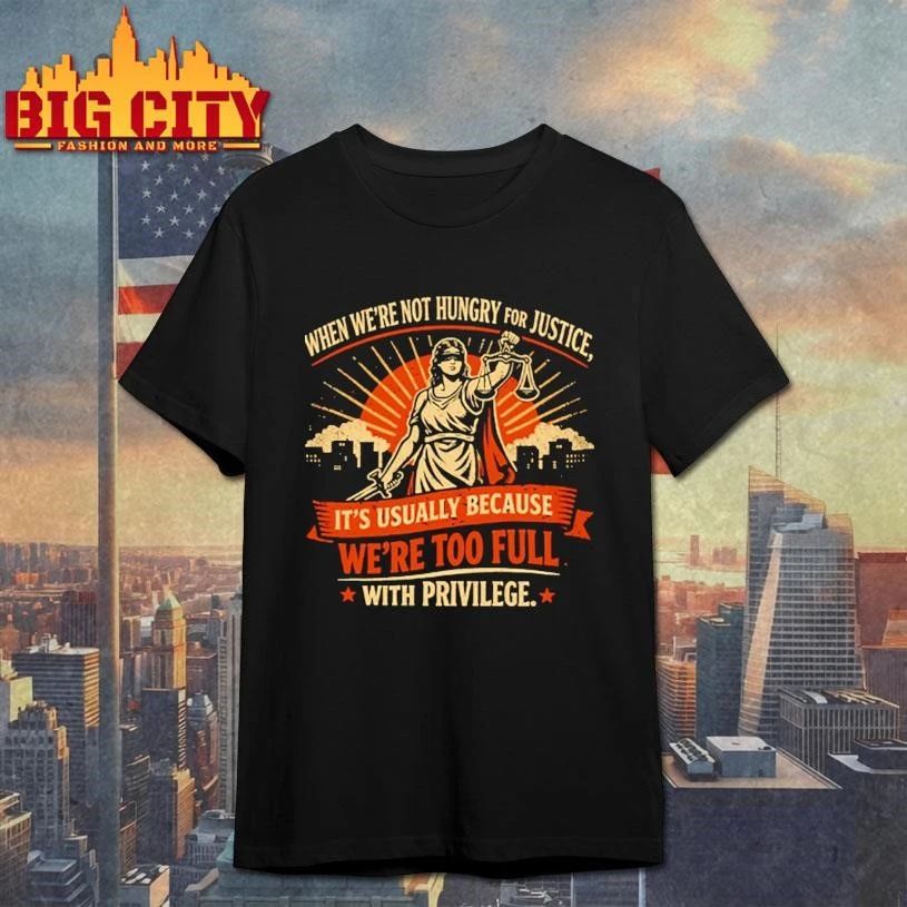 When We’re Not Hungry For Justice Lady Shirt