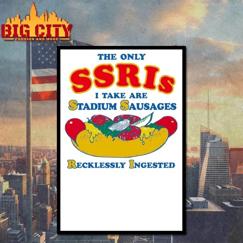 The Only SSRIs I Take Are Stadium Sausages Recklessly Ingested Hotdog Shirt