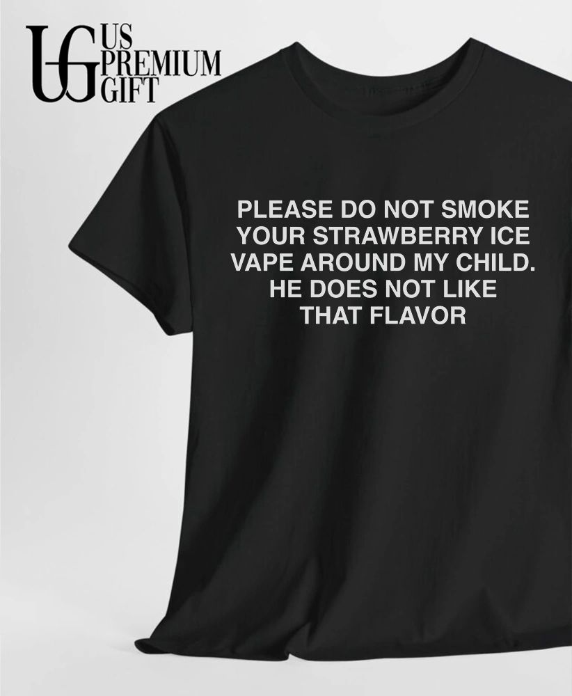 Please do not smoke your strawberry ice vape around my child he does not like that flavor shirt