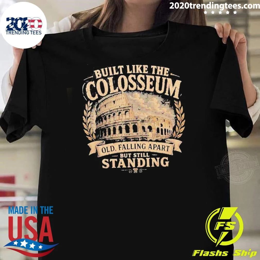 Built Like The Colosseum Old Falling Apart But Still Standing Shirt