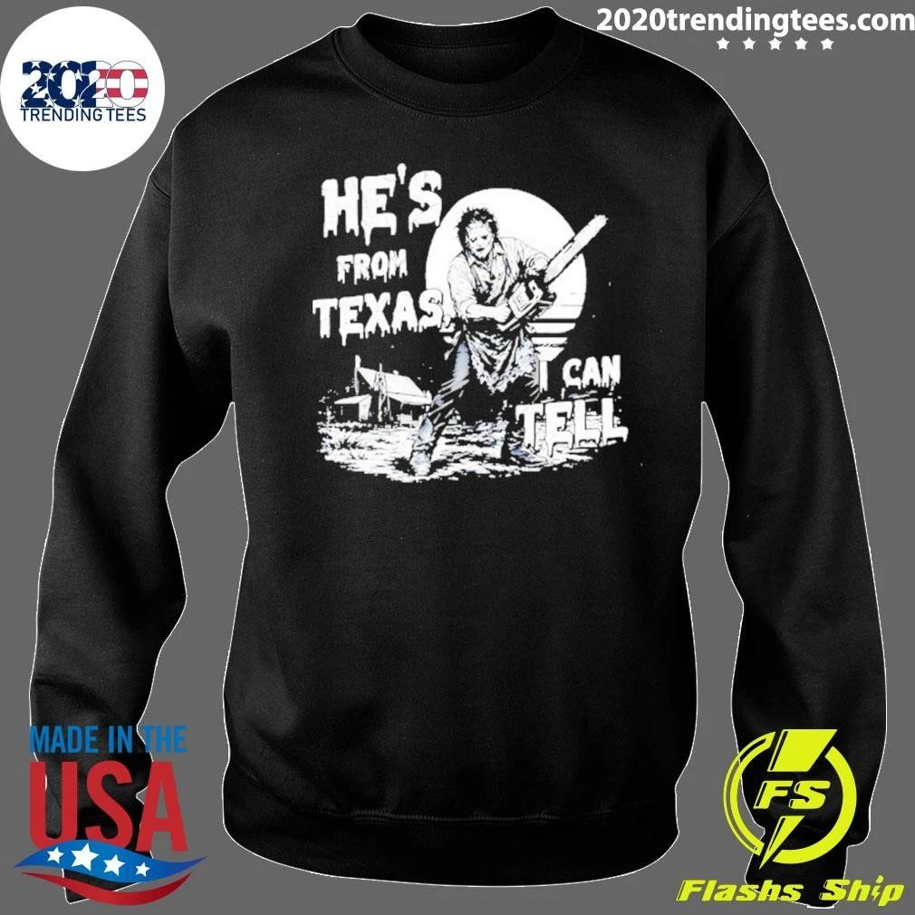He’s From Texas I Can Tell Leatherface Shirt