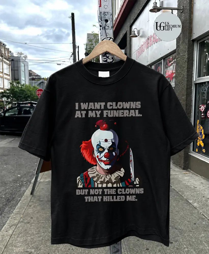 Pennywise the Clown I Want Clowns at My Funeral but Not the That Killed Me shirt