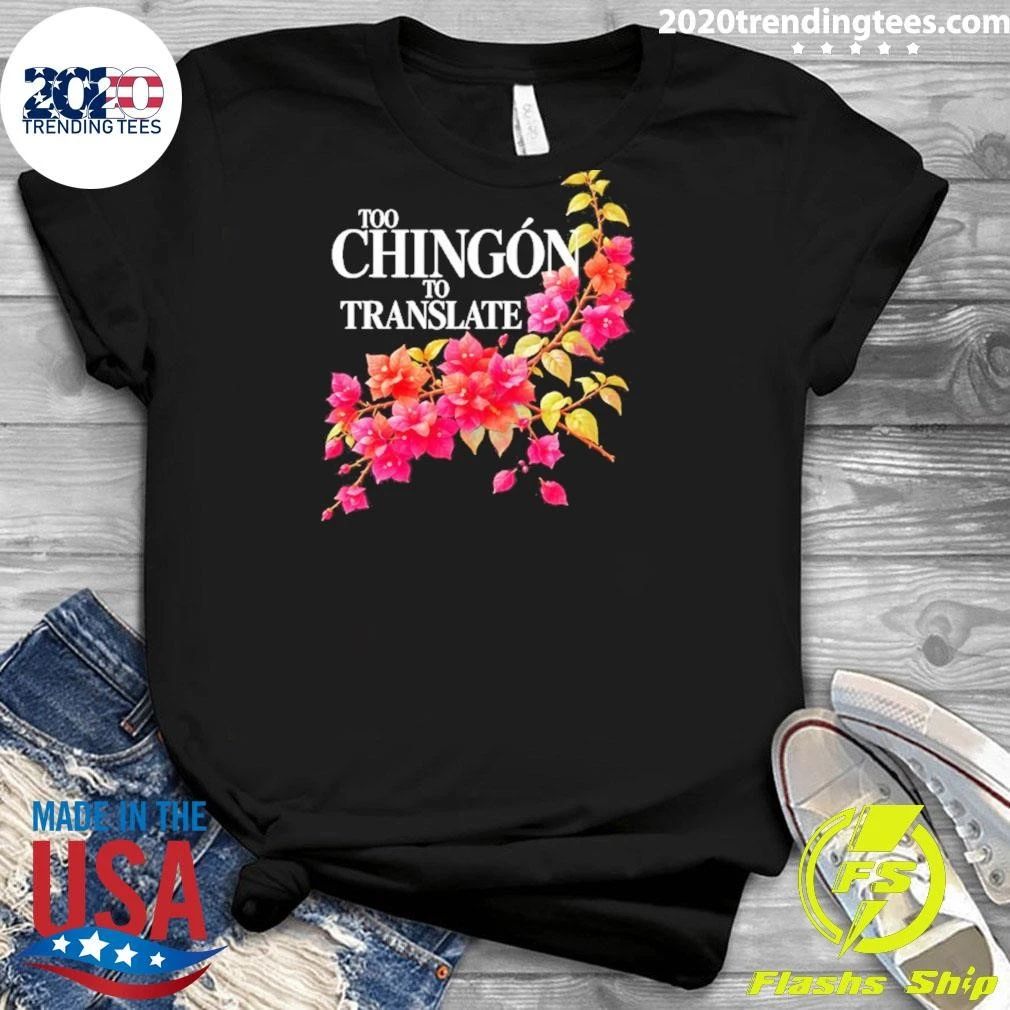 Too Chingon To Translate Mexican Slang Shirt