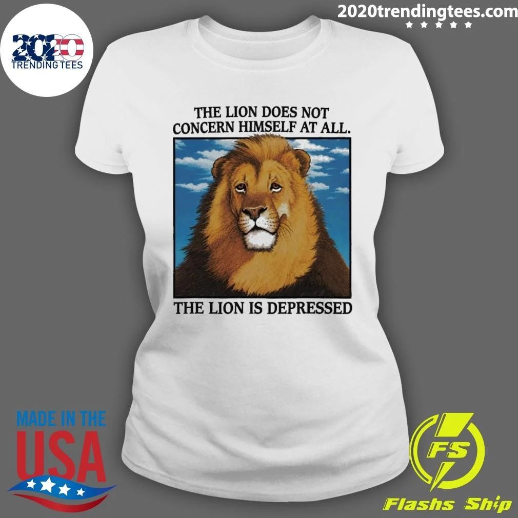 The Lion Does Not Concern Himself At All The Lion Is Depressed Shirt