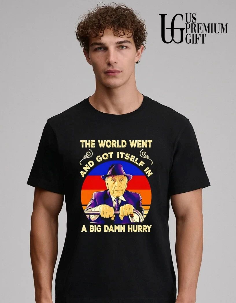 The World Went and Got Itself in a Big Damn Hurry shirt