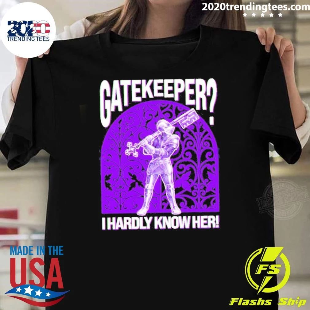 Gatekeeper I Hardly Know Her! knight Shirt