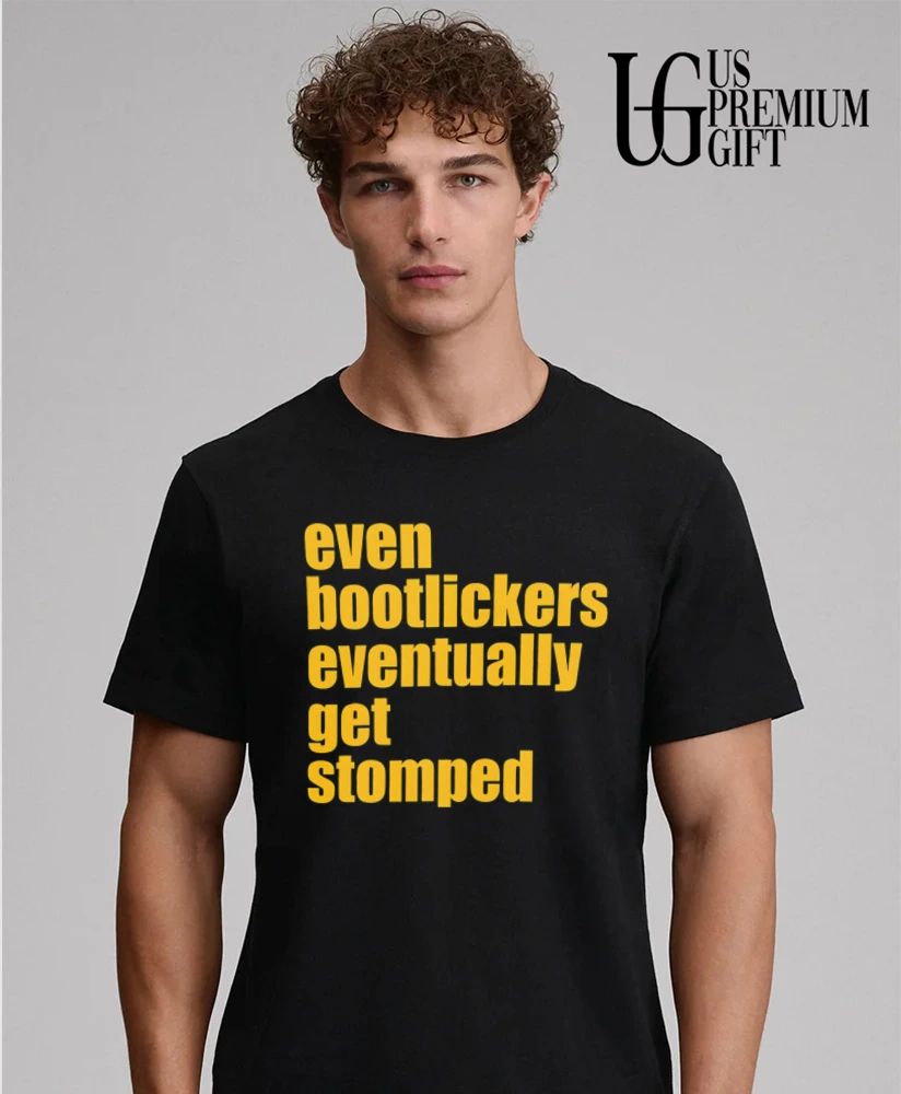 Even Bootlickers Eventually Get Stomped shirt