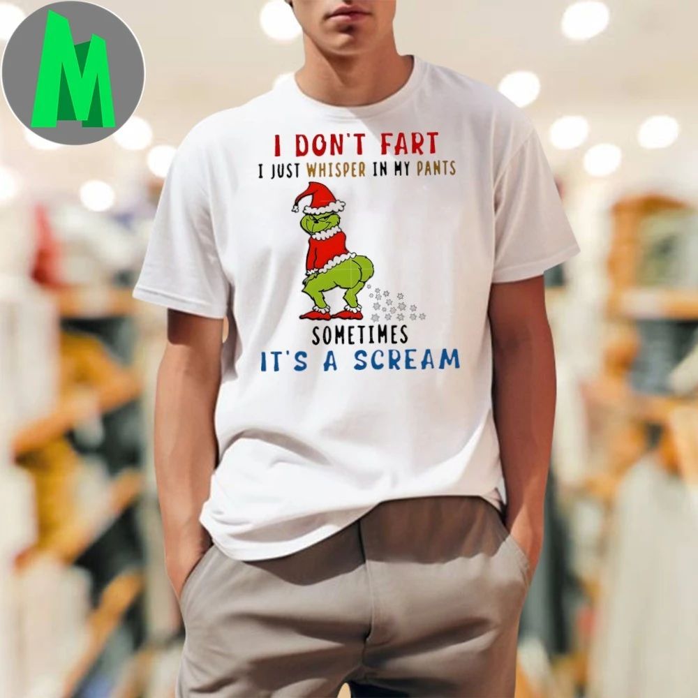 I Don’t Fart I Just Whisper In My Pants Sometimes It’s A Scream Grinch Shirt