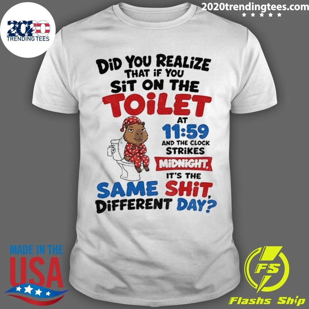 Capybara Did You Realize That If You Sit On The Toilet At 11 59 Midnight Shirt