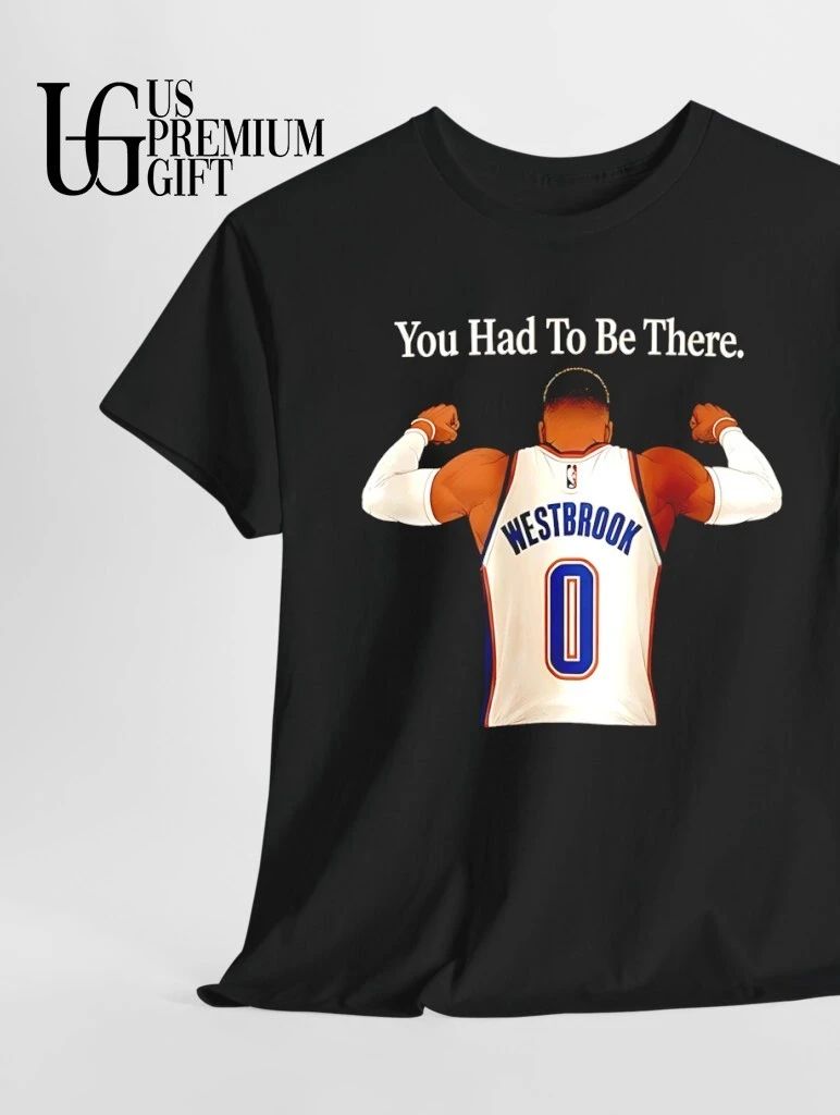 Russell Westbrook You Had To Be There OKC Thunder behinds shirt