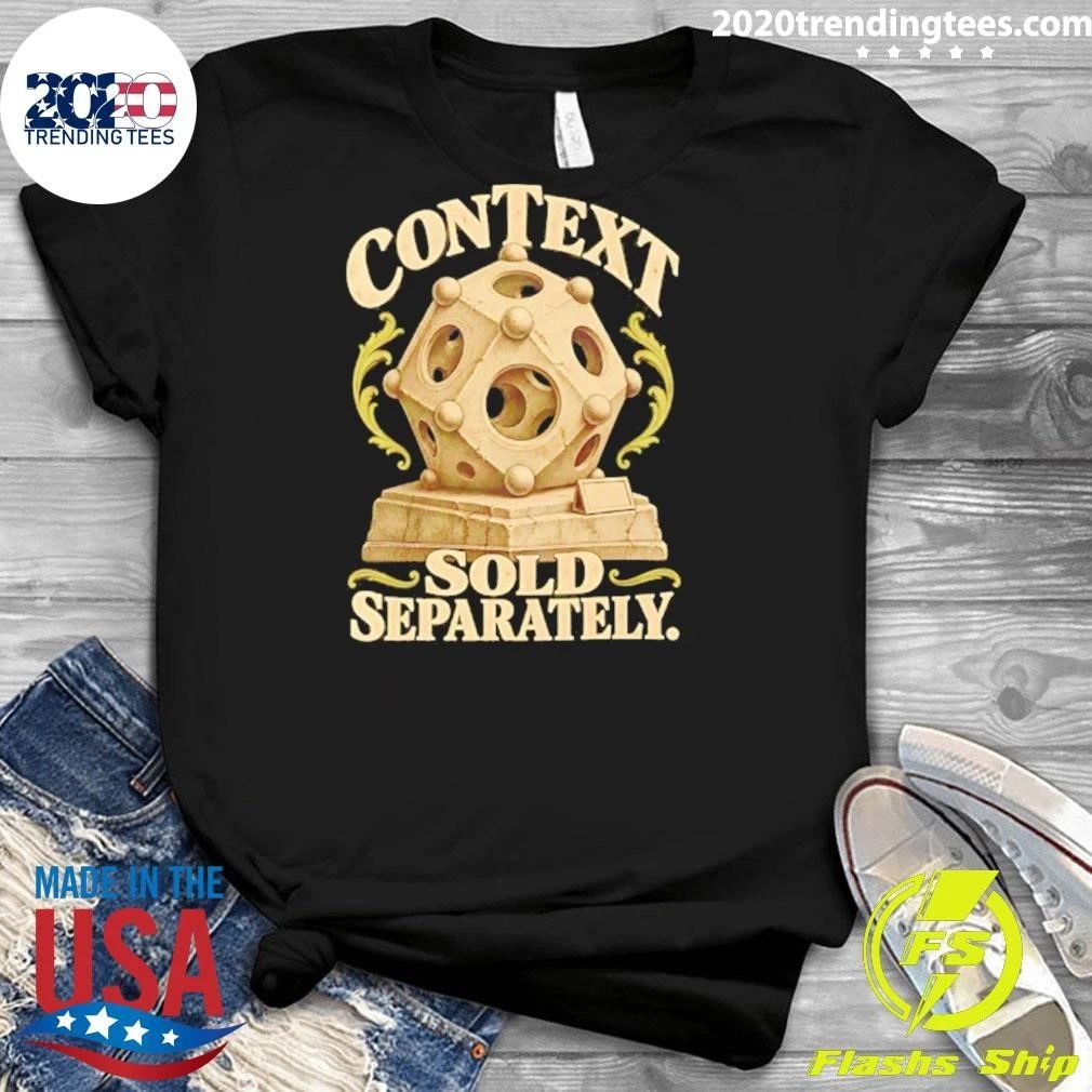 Context Sold Separately Sarcastic Humor Shirt