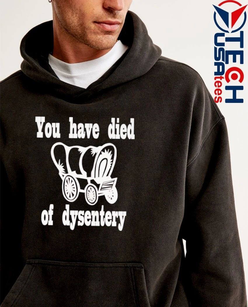 You have died of dysentery shirt