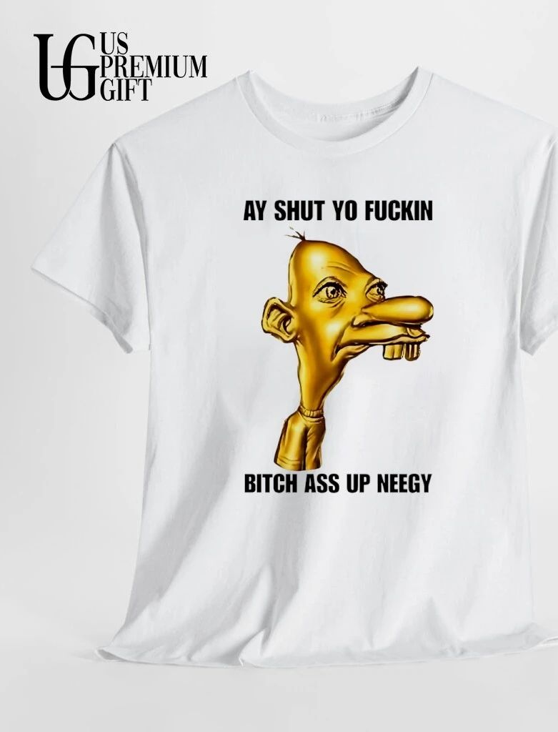 Neegy ay shut yo fuckin bitch ass up Neegy shirt