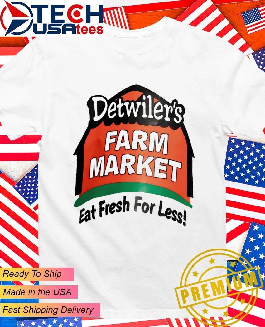 Detwiler’s Farm Market Eat Fresh For Less shirt